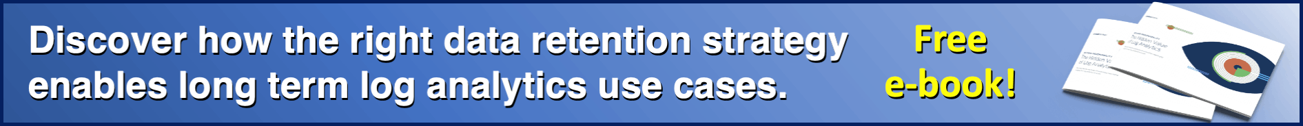 Discover how the right data retention strategy enables long term log analytics use cases. Read the free e-book!